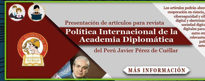 Presentación de artículos para la revista: "Política Internacional 2021- II" de la Academia Diplomática del Perú Javier Pérez de Cuéllar (Más información)